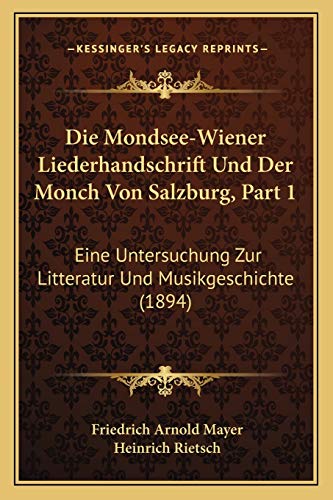 Beispielbild fr Die Mondsee-Wiener Liederhandschrift Und Der Monch Von Salzburg, Part 1: Eine Untersuchung Zur Litteratur Und Musikgeschichte (1894) zum Verkauf von Reuseabook