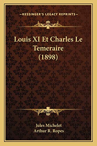 Louis XI Et Charles Le Temeraire (1898) (French Edition) (9781166732011) by Michelet, Jules
