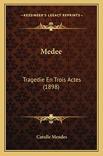Medee: Tragedie En Trois Actes (1898) (French Edition) (9781166736002) by Mendes, Catulle