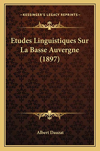 Etudes Linguistiques Sur La Basse Auvergne (1897) (French Edition) (9781166736262) by Dauzat, Albert