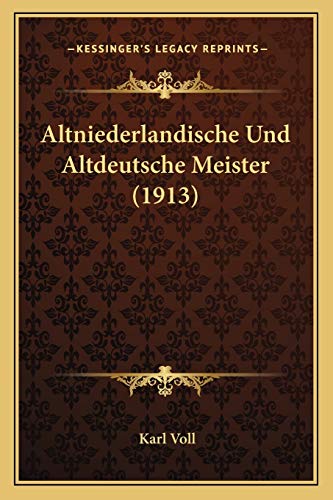 Altniederlandische Und Altdeutsche Meister (1913) (German Edition) (9781166737344) by Voll, Karl