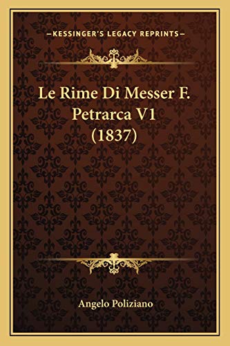Le Rime Di Messer F. Petrarca V1 (1837) (Italian Edition) (9781166737573) by Poliziano, Angelo