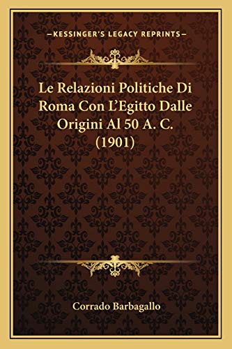 9781166740283: Le Relazioni Politiche Di Roma Con L'Egitto Dalle Origini Al 50 A. C. (1901)