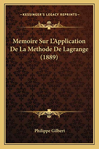 Memoire Sur L'Application De La Methode De Lagrange (1889) (French Edition) (9781166741341) by Gilbert, Philippe