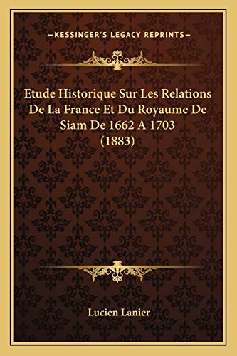 Imagen de archivo de Etude Historique Sur Les Relations de La France Et Du Royaume de Siam de 1662 a 1703 (1883) a la venta por THE SAINT BOOKSTORE