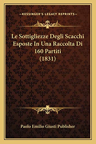 9781166741747: Le Sottigliezze Degli Scacchi Esposte In Una Raccolta Di 160 Partiti (1831)