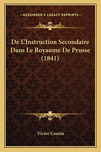 De L'Instruction Secondaire Dans Le Royaume De Prusse (1841) (French Edition) (9781166746360) by Cousin, Victor