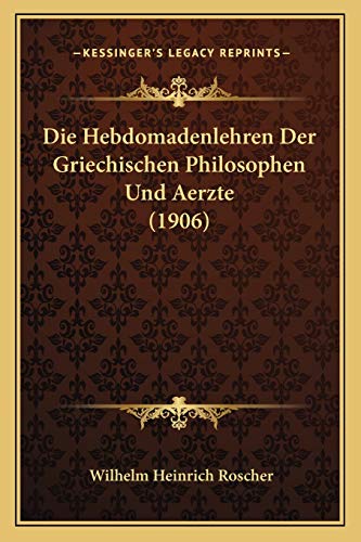 Die Hebdomadenlehren Der Griechischen Philosophen Und Aerzte (1906) (German Edition) (9781166748050) by Roscher, Wilhelm Heinrich