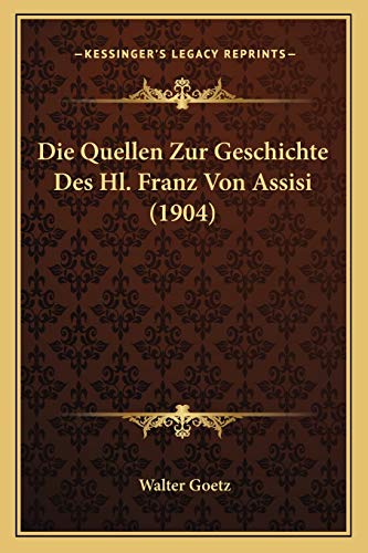 Die Quellen Zur Geschichte Des Hl. Franz Von Assisi (1904) (German Edition) (9781166752859) by Goetz, Walter