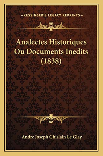 Analectes Historiques Ou Documents Inedits (1838) (French Edition) (9781166753207) by Le Glay, Andre Joseph Ghislain