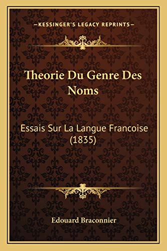 Theorie Du Genre Des Noms: Essais Sur La Langue Francoise (1835) (French Edition) (9781166754808) by Braconnier, Edouard