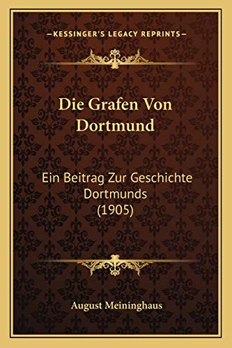 Die Grafen Von Dortmund: Ein Beitrag Zur Geschichte Dortmunds (1905) - August Meininghaus