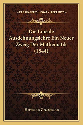 Die Lineale Ausdehnungslehre Ein Neuer Zweig Der Mathematik (1844) (German Edition) (9781166755409) by Grassmann, Hermann