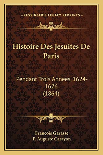 Beispielbild fr Histoire Des Jesuites De Paris: Pendant Trois Annees, 1624-1626 (1864) (French Edition) zum Verkauf von ALLBOOKS1