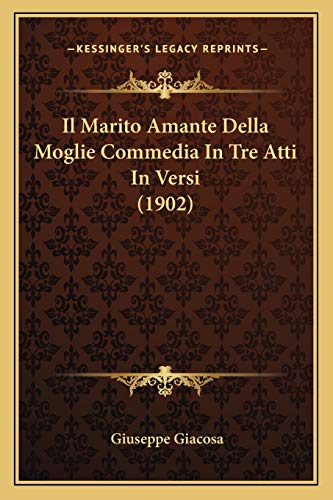 Il Marito Amante Della Moglie Commedia In Tre Atti In Versi (1902) (Italian Edition) (9781166758998) by Giacosa, Giuseppe