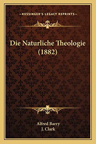 Die Naturliche Theologie (1882) (German Edition) (9781166760212) by Barry, Alfred; Clark, J