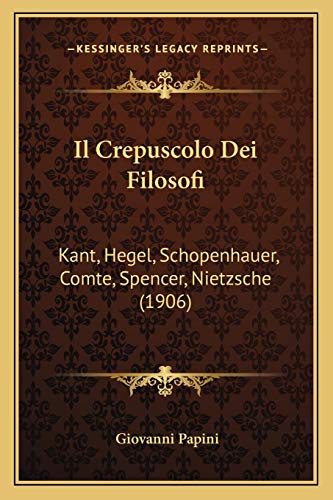 9781166761851: Il Crepuscolo Dei Filosofi: Kant, Hegel, Schopenhauer, Comte, Spencer, Nietzsche (1906)