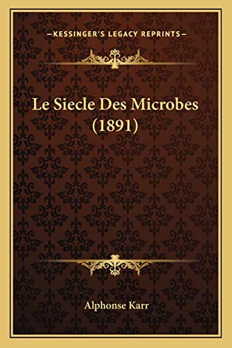 Le Siecle Des Microbes (1891) (French Edition) (9781166764487) by Karr, Alphonse