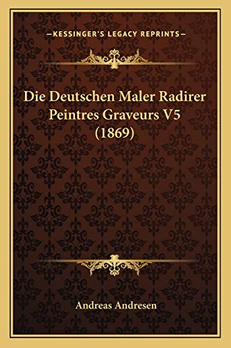 Die Deutschen Maler Radirer Peintres Graveurs V5 (1869) (German Edition) (9781166766122) by Andresen, Andreas