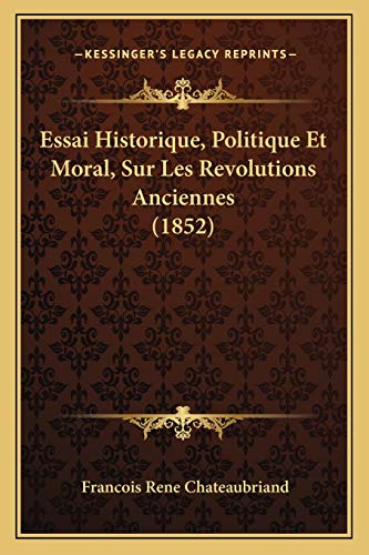 Essai Historique, Politique Et Moral, Sur Les Revolutions Anciennes (1852) (French Edition) (9781166769178) by Chateaubriand, Francois Rene