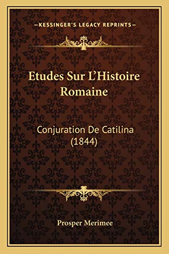 Etudes Sur L'Histoire Romaine: Conjuration De Catilina (1844) (French Edition) (9781166769437) by Merimee, Prosper