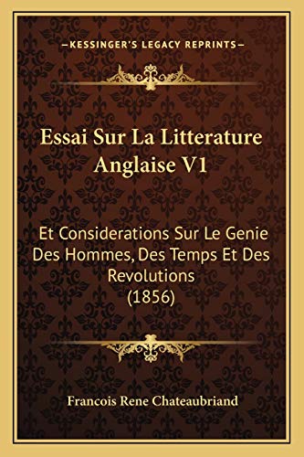 Essai Sur La Litterature Anglaise V1: Et Considerations Sur Le Genie Des Hommes, Des Temps Et Des Revolutions (1856) (French Edition) (9781166770211) by Chateaubriand, Francois Rene