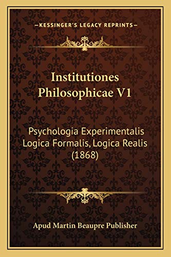 9781166771973: Institutiones Philosophicae V1: Psychologia Experimentalis Logica Formalis, Logica Realis (1868) (Latin Edition)