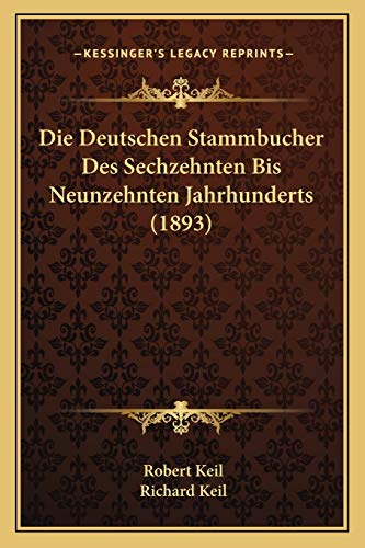 Die Deutschen Stammbucher Des Sechzehnten Bis Neunzehnten Jahrhunderts (1893) (German Edition) (9781166773380) by Keil, Robert; Keil, Richard