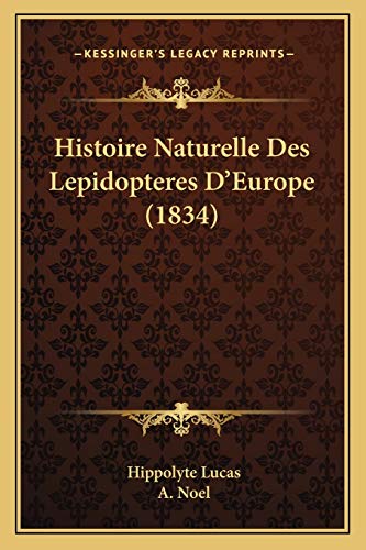 Histoire Naturelle Des Lepidopteres D'Europe (1834) (French Edition) (9781166775032) by Lucas, Hippolyte; Noel, A
