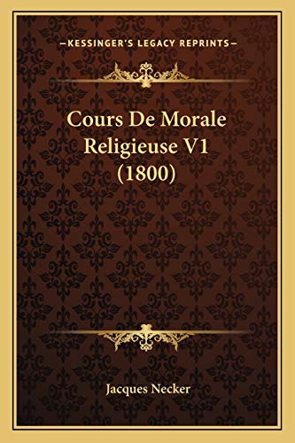 Cours De Morale Religieuse V1 (1800) (French Edition) (9781166775377) by Necker, Jacques