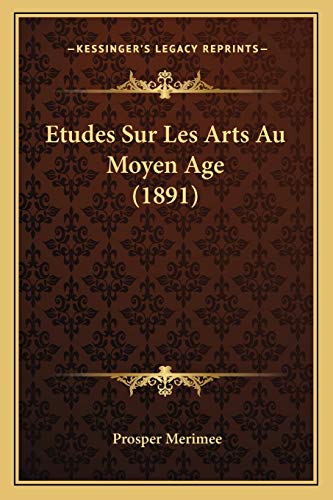 Etudes Sur Les Arts Au Moyen Age (1891) (French Edition) (9781166775797) by Merimee, Prosper