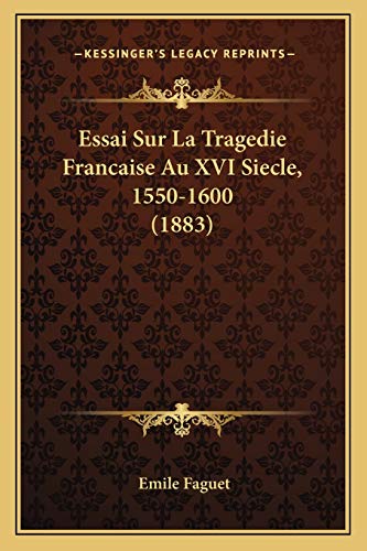 Essai Sur La Tragedie Francaise Au XVI Siecle, 1550-1600 (1883) (French Edition) (9781166777517) by Faguet, Emile