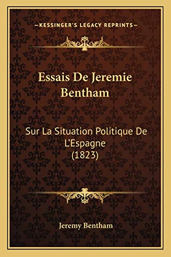 Essais De Jeremie Bentham: Sur La Situation Politique De L'Espagne (1823) (French Edition) (9781166778378) by Bentham, Jeremy