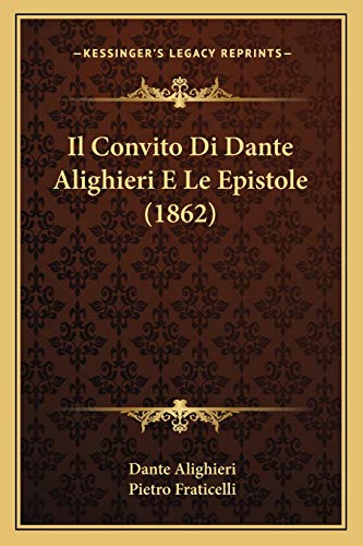 Il Convito Di Dante Alighieri E Le Epistole (1862) (Italian Edition) (9781166778453) by Alighieri, MR Dante; Fraticelli, Pietro