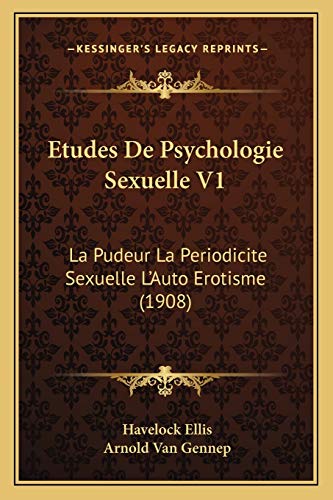 Etudes De Psychologie Sexuelle V1: La Pudeur La Periodicite Sexuelle L'Auto Erotisme (1908) (French Edition) (9781166779535) by Ellis, Havelock