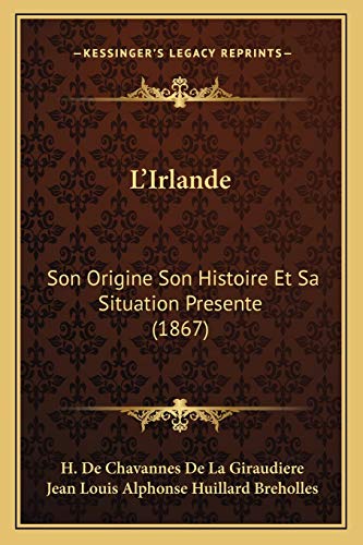 L'Irlande: Son Origine Son Histoire Et Sa Situation Presente (1867) - H De Chavannes De La Giraudiere, Jean Louis Alphonse Huillard Breholles