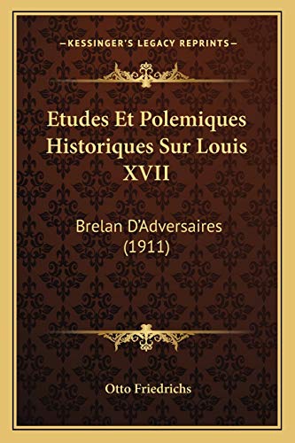 Etudes Et Polemiques Historiques Sur Louis XVII: Brelan D'Adversaires (1911) - Otto Friedrichs
