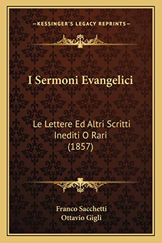 I Sermoni Evangelici: Le Lettere Ed Altri Scritti Inediti O Rari (1857) (Italian Edition) (9781166780456) by Sacchetti, Franco; Gigli, Ottavio