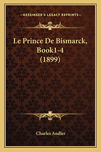 Le Prince De Bismarck, Book1-4 (1899) (French Edition) (9781166780500) by Andler, Charles