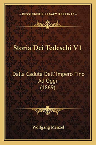 Storia Dei Tedeschi V1: Dalla Caduta Dell' Impero Fino Ad Oggi (1869) (Italian Edition) (9781166781743) by Menzel, Wolfgang