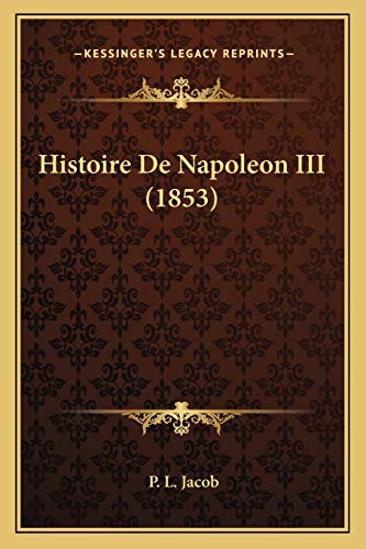 Histoire De Napoleon III (1853) (French Edition) (9781166781859) by Jacob, P L
