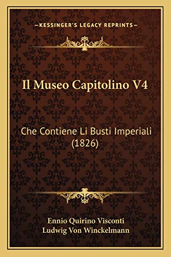 Il Museo Capitolino V4: Che Contiene Li Busti Imperiali (1826) (Italian Edition) (9781166782146) by Visconti, Ennio Quirino; Winckelmann, Ludwig Von