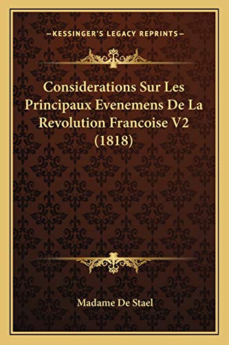 Considerations Sur Les Principaux Evenemens De La Revolution Francoise V2 (1818) (French Edition) (9781166782818) by De Stael, Madame