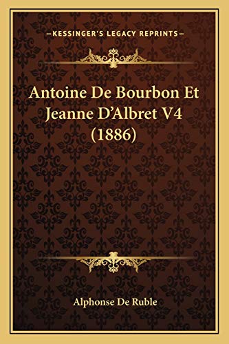 Antoine de Bourbon Et Jeanne D Albret V4 (1886) (Paperback) - Alphonse De Ruble