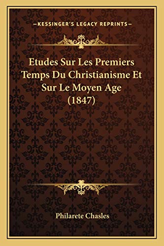 Etudes Sur Les Premiers Temps Du Christianisme Et Sur Le Moyen Age (1847) (French Edition) (9781166786182) by Chasles, Philarete