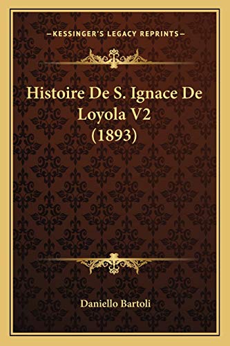 Histoire De S. Ignace De Loyola V2 (1893) (French Edition) (9781166787127) by Bartoli, Daniello