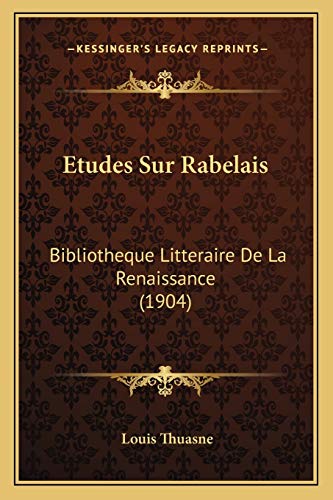 Etudes Sur Rabelais: Bibliotheque Litteraire De La Renaissance (1904) (French Edition) (9781166787844) by Thuasne, Louis