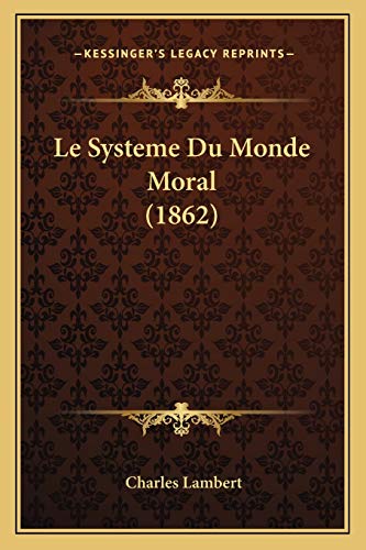 Le Systeme Du Monde Moral (1862) (French Edition) (9781166788537) by Lambert, Charles