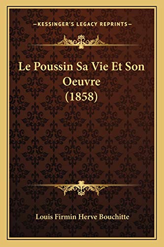 Le Poussin Sa Vie Et Son Oeuvre (1858) (French Edition) (9781166789251) by Bouchitte, Louis Firmin Herve