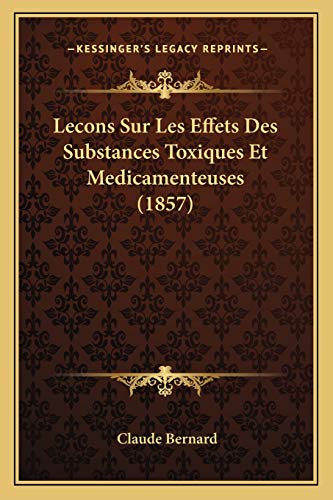 Lecons Sur Les Effets Des Substances Toxiques Et Medicamenteuses (1857) (French Edition) (9781166791964) by Bernard, Claude